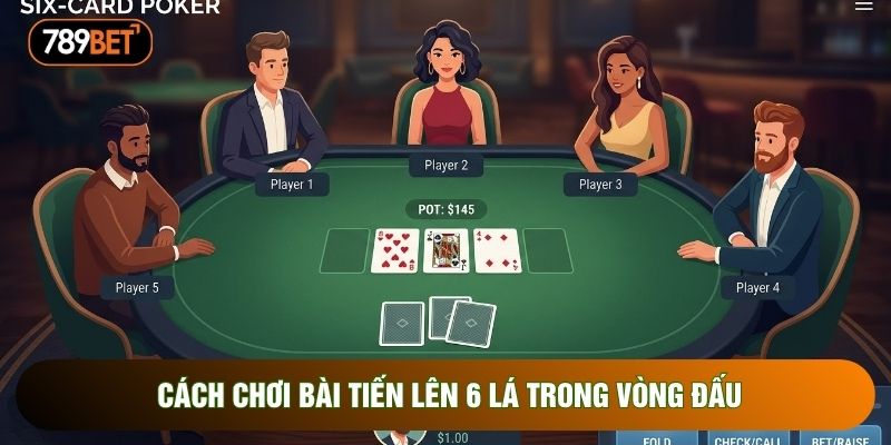 Cách chơi bài tiến lên 6 lá trong vòng đấu Cách chơi bài tiến lên 6 lá trong vòng đấu