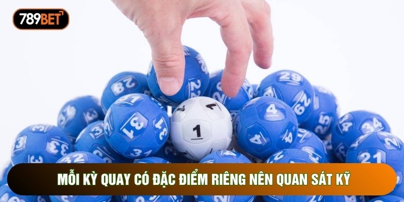 Mỗi kỳ quay có đặc điểm riêng nên quan sát kỹ Mỗi kỳ quay có đặc điểm riêng nên quan sát kỹ