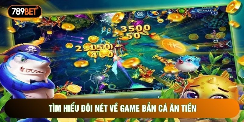 Tìm hiểu đôi nét về game bắn cá ăn tiền Tìm hiểu đôi nét về game bắn cá ăn tiền