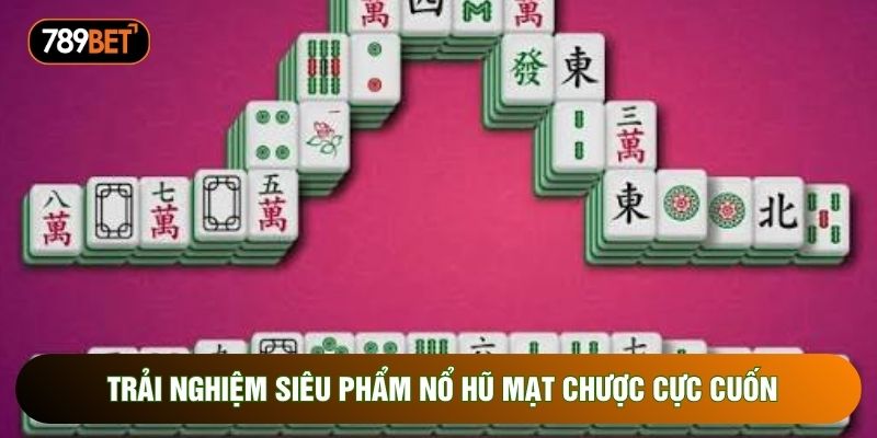 Trải nghiệm siêu phẩm Nổ hũ mạt chược cực cuốn Trải nghiệm siêu phẩm Nổ hũ mạt chược cực cuốn
